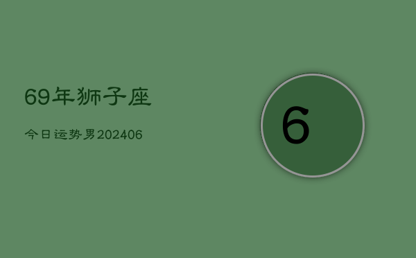 69年狮子座今日运势男(6月15日)