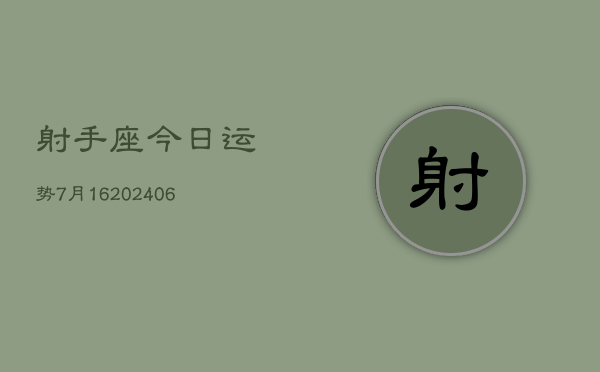 射手座今日运势7月16(6月15日)  第1张
