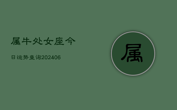 属牛处女座今日运势查询(6月15日)  第1张