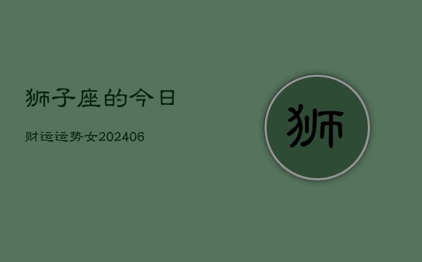 狮子座的今日财运运势女(6月15日)