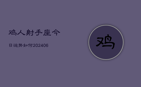 鸡人射手座今日运势如何(6月15日)  第1张