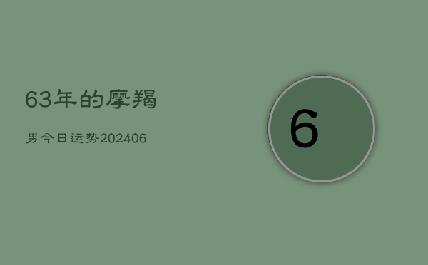 63年的摩羯男今日运势(6月15日)  第1张
