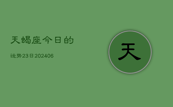 天蝎座今日的运势23日(6月15日)
