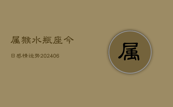属猴水瓶座今日感情运势(6月15日)  第1张