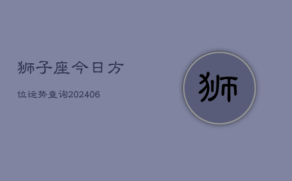 狮子座今日方位运势查询(6月15日)  第1张