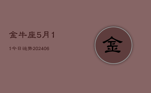 金牛座5月11今日运势(6月15日)  第1张