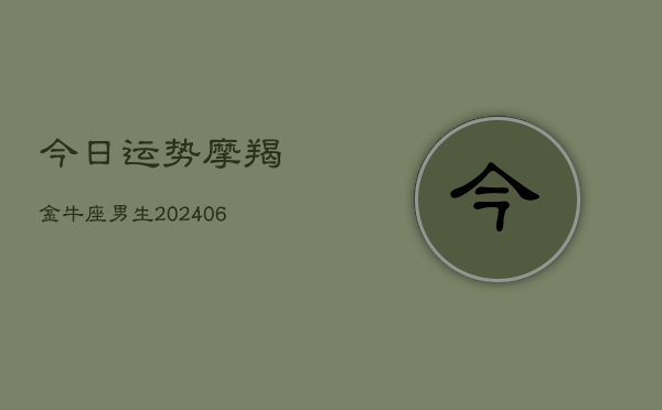 今日运势摩羯金牛座男生(6月15日)  第1张