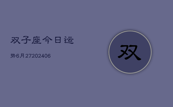 双子座今日运势6月27(6月15日)  第1张