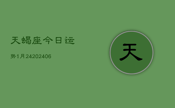 天蝎座今日运势1月24(6月15日)