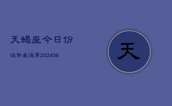 天蝎座今日份运势查询男(6月15日)