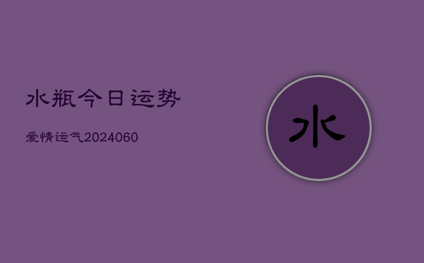 水瓶今日运势爱情运气(6月15日)