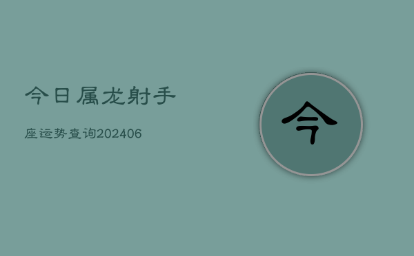 今日属龙射手座运势查询(6月15日)  第1张