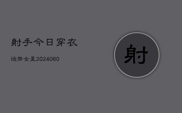 射手今日穿衣运势女星(6月15日)  第1张