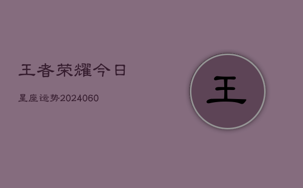 王者荣耀今日星座运势(6月15日)  第1张
