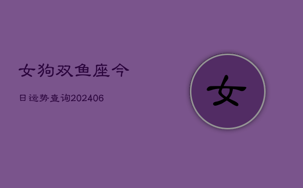女狗双鱼座今日运势查询(6月15日)  第1张
