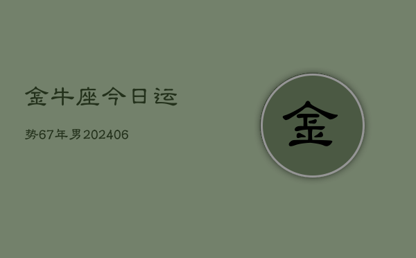 金牛座今日运势67年男(6月15日)  第1张