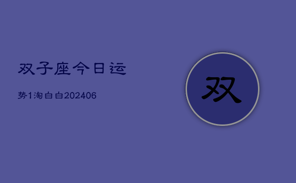 双子座今日运势1淘白白(6月15日)