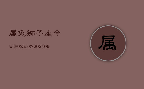 属兔狮子座今日穿衣运势(6月15日)  第1张