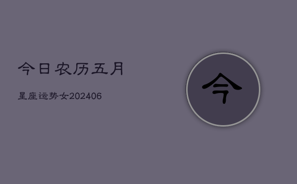 今日农历五月星座运势女(6月15日)  第1张
