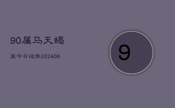 90属马天蝎座今日运势(6月15日)  第1张
