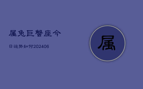 属兔巨蟹座今日运势如何(6月15日)  第1张