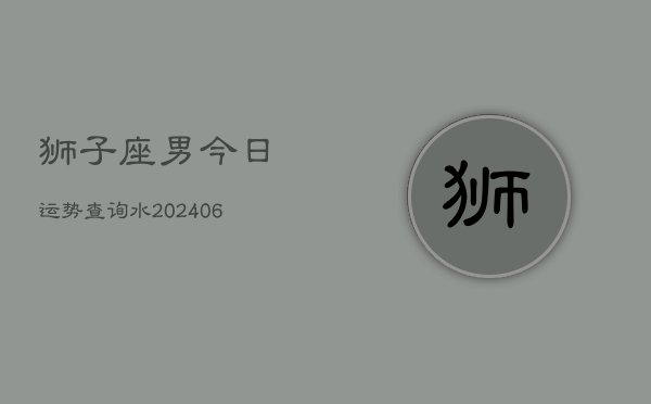 狮子座男今日运势查询水(6月15日)  第1张
