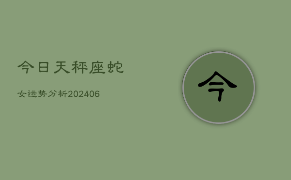今日天秤座蛇女运势分析(6月15日)  第1张