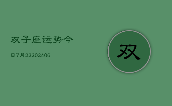 双子座运势今日7月22(6月15日)  第1张
