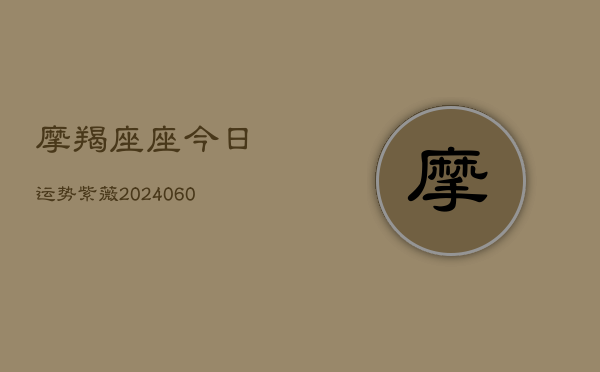 摩羯座座今日运势紫薇(6月15日)  第1张