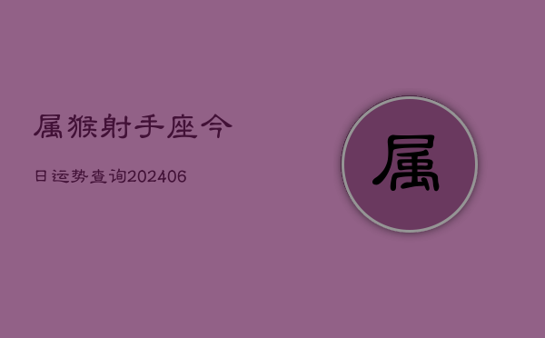属猴射手座今日运势查询(6月15日)  第1张