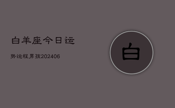 白羊座今日运势运程男孩(6月15日)