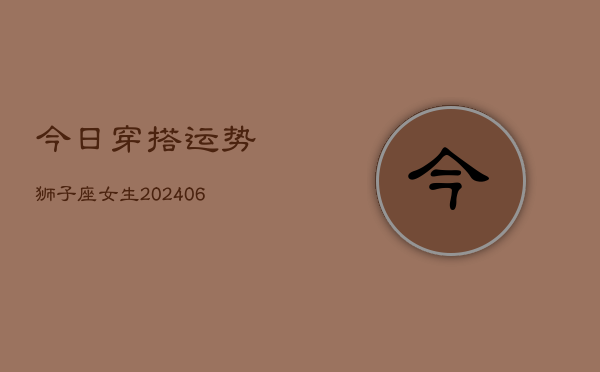 今日穿搭运势狮子座女生(6月15日)