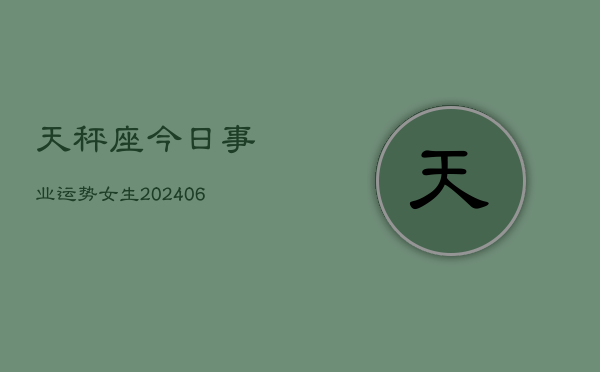 天秤座今日事业运势女生(6月15日)  第1张
