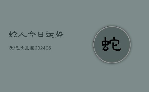 蛇人今日运势及通胜星座(6月15日)  第1张