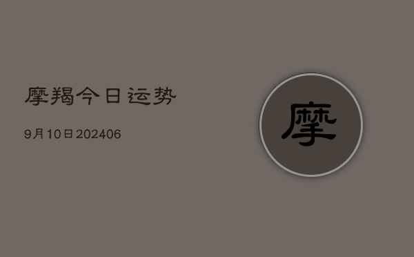 摩羯今日运势9月10日(6月15日)