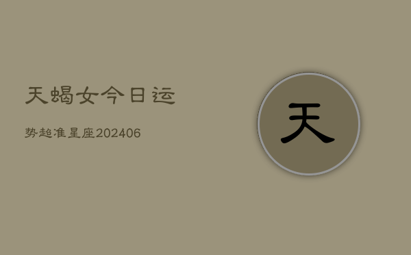 天蝎女今日运势超准星座(6月15日)