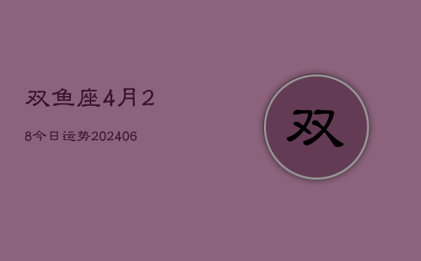 双鱼座4月28今日运势(6月15日)  第1张