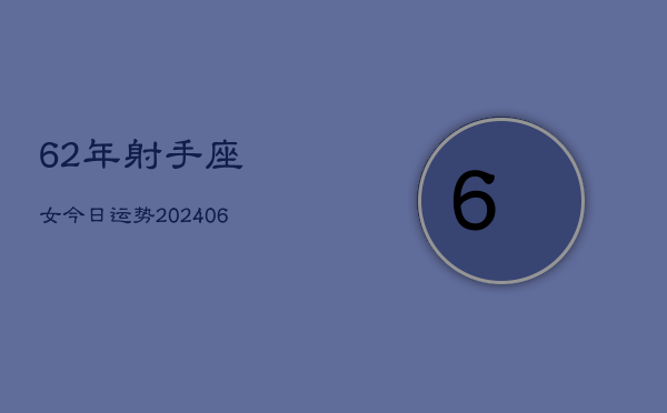 62年射手座女今日运势(6月15日)  第1张
