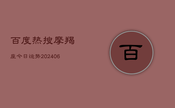 百度热搜摩羯座今日运势(6月15日)
