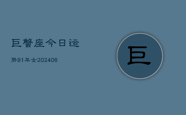 巨蟹座今日运势91年女(6月15日)