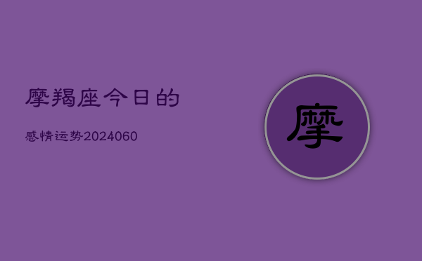 摩羯座今日的感情运势(6月15日)  第1张