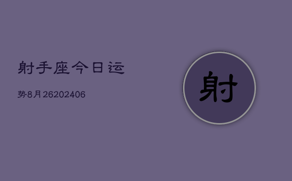 射手座今日运势8月26(6月15日)  第1张