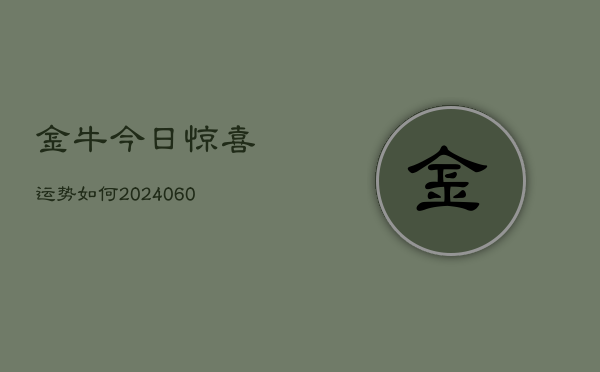 金牛今日惊喜运势如何(6月15日)