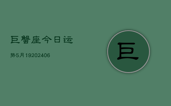 巨蟹座今日运势5月19(6月15日)  第1张