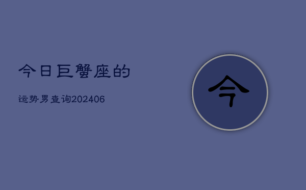今日巨蟹座的运势男查询(6月15日)  第1张
