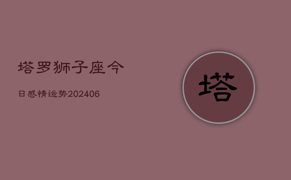 塔罗狮子座今日感情运势(6月15日)  第1张