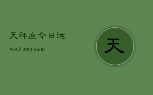 天秤座今日运势3月29(6月15日)