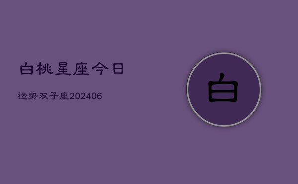 白桃星座今日运势双子座(6月15日)