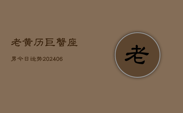 老黄历巨蟹座男今日运势(6月15日)  第1张