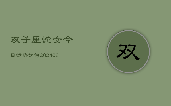 双子座蛇女今日运势如何(6月15日)  第1张